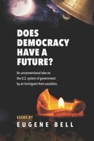 Does Democracy have a future?: An unconventional take on the US system of government by an immigrant from socialism. 1098591666 Book Cover