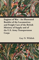 Engines of War - An Illustrated Booklet of the Locomotives and Freight Cars of the British Ministry of Supply and of the U.S. Army Transportaton Corps 1447438566 Book Cover