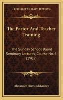 The Pastor And Teacher Training: The Sunday School Board Seminary Lectures, Course No. 4 1120912857 Book Cover