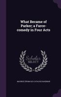 What Became of Parker; A Farce-Comedy in Four Acts 3337054943 Book Cover