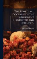 The Scriptural Doctrine of the Atonement Illustrated and Defended. 1023984539 Book Cover