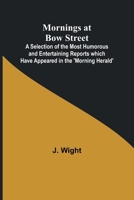 Mornings at Bow Street; A Selection of the Most Humorous and Entertaining Reports which Have Appeared in the 'Morning Herald' 9357970126 Book Cover