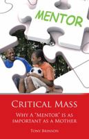Critical Mass: Why a Mentor Is as Important as a Mother 1490737936 Book Cover