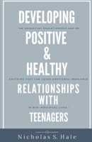 Developing Positive  Healthy Relationships With Teenagers 1543934110 Book Cover