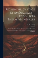 Recherche, Captage Et Aménagement Des Sources Thermo-Minérales: Origine Des Eaux Thermo-Minérales; Géologie; Propriétés Physiques Et Chimiques. Cours ... L'école Supérieure Des Mines (French Edition) 1022671073 Book Cover