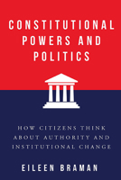 Constitutional Powers and Politics: How Citizens Think about Authority and Institutional Change 0813950201 Book Cover