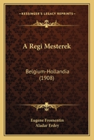 A Regi Mesterek: Belgium-Hollandia (1908) 1160279195 Book Cover