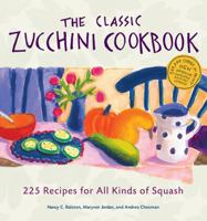 The Classic Zucchini Cookbook: 225 Recipes for All Kinds of Squash 1580174531 Book Cover