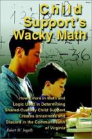 Child Support's Wacky Math: How Errors in Math and Logic Used in Determining Shared-Custody Child Support Creates Unfairness and Discord in the Commonwealth of Virginia 0595221386 Book Cover