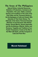 The Story of the Philippines; Natural Riches, Industrial Resources, Statistics of Productions, Commerce and Population; The Laws, Habits, Customs, ... Islands of the Archipelagoes of India and 9362991543 Book Cover