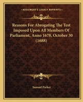 Reasons For Abrogating The Test Imposed Upon All Members Of Parliament, Anno 1678, October 30 1104458861 Book Cover