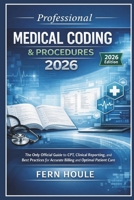 Professional Medical Coding & Procedure 2026: The Only Official Guide to CPT, Clinical Reporting, and Best Practices for Accurate Billing and Optimal Patient Care B0GVJLRMVT Book Cover