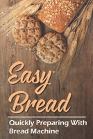 Easy Bread: Quickly Preparing With Bread Machine: Cooking Guidance B09DMXZJGB Book Cover