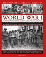The Complete Illustrated History of World War I: A Concise Authoritative Account of the Course of the Great War, with Analysis of Decisive Encounters and Landmark Engagements 0754834832 Book Cover