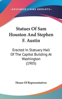 Statues Of Sam Houston And Stephen F. Austin: Erected In Statuary Hall Of The Capitol Building At Washington 143705532X Book Cover