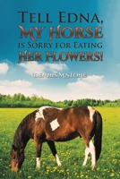 Tell Edna, My Horse Is Sorry for Eating Her Flowers! 1035876086 Book Cover