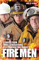 Fire Men: Stories from Three Generations of a Firefighting Family 0982256590 Book Cover