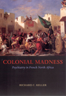 Colonial Madness: Psychiatry in French North Africa 0226429733 Book Cover