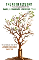 The Good Lessons: A Teaching Life with Gangs, Delinquents and Troubled Teens 1735279765 Book Cover
