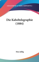 Die Kabeltelegraphie (1884) 1161105018 Book Cover