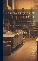 Les Classiques De La Table: Petite Bibliothèque Des Écrits ... Sur La Gastronomie Et La Vie Élégante, Volume 1... 1021582905 Book Cover