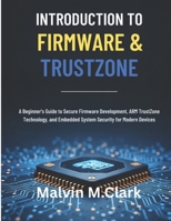Introduction To Firmware & Trustzone: A Beginner’s Guide to Secure Firmware Development, ARM TrustZone Technology, and Embedded System Security for Modern Devices B0FP9FMT56 Book Cover
