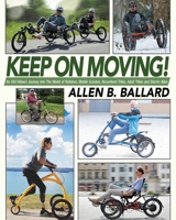 Keep on Moving! An Old Fellow's Journey Into the World of Rollators, Mobile Scooters, Recumbent Trikes, Adult Trikes, and Electric Bikes 1945146494 Book Cover