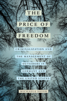 The Price of Freedom: Criminalization and the Management of Outsiders in Germany and the United States 0520394259 Book Cover