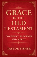 Grace in the Old Testament: Covenant, Election, and Mercy B0GY5WHSGC Book Cover