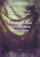 The Medieval Architecture of Chester 5518537131 Book Cover