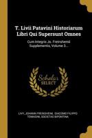 T. Livii Patavini Historiarum Libri Qui Supersunt Omnes: Cum Integris Jo. Freinshemii Supplementis, Volume 3... 1010783556 Book Cover