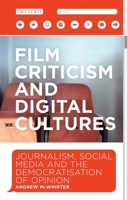 Film Criticism and Digital Cultures: Journalism, Social Media and the Democratization of Opinion 1350242365 Book Cover