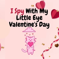 I Spy With My Little Eye Valentine's Day: Valentines Day Activity Book for 2-5-Year-Olds - Fun & Interactive Picture Book for Preschoolers & Toddlers B08SNW26XV Book Cover