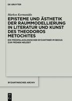 Episteme Und �sthetik Der Raummodellierung in Literatur Und Kunst Des Theodoros Metochites: Ein Fr�hpalaiologischer Byzantiner Im Bezug Zur Fr�hen Neuzeit 3110640627 Book Cover