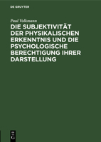 Die Subjektivität der physikalischen Erkenntnis und die psychologische Berechtigung ihrer Darstellung 3112685474 Book Cover