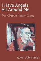 I Have Angels All Around Me: The Charlie Hearn Story B0BNTWF825 Book Cover