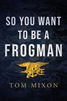 So You Want To Be a Frogman B0FRB52GCB Book Cover