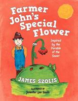 Farmer John's Special Flower: Inspired by the Parable of the Sower 1462716652 Book Cover