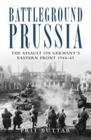 Battleground Prussia: The Assault on Germany's Eastern Front 1944–45 1849087903 Book Cover