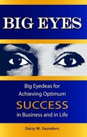 Big Eyes - Big Eyedeas for Achieving Optimum SUCCESS in Business and in Life 1599320843 Book Cover