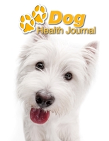 Dog Health Journal: West Highland White Terrier 109 pages 8.5x11 Track and Record Vaccinations, Shots, Vet Visits Medical Documentation Canine Owner Notebook Medication Logbook Tracker 1710279680 Book Cover