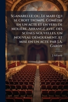 Sganarelle, Ou Le Mari Qui Se Croit Tromp�: Com�die En Un Acte Et En Vers de Moli�re; Arrang�e Avec Des Sc�nes Nouvelles, Un Nouveau D�nouement, Et Mise En Un Acte (Classic Reprint) 1149941162 Book Cover