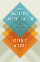 The Pastor's Justification: Applying the Work of Christ in Your Life and Ministry 1433536641 Book Cover