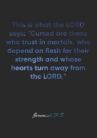 Jeremiah 17: 5 Notebook: This is what the LORD says: Cursed are those who trust in mortals, who depend on flesh for their strength and whose hearts turn away from: Jeremiah 17:5 Notebook, Bible Verse 1677038594 Book Cover