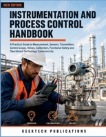 INSTRUMENTATION AND PROCESS CONTROL HANDBOOK: A Practical Guide to Measurement, Sensors, Transmitters, Control Loops, Valves, Calibration, Functional Safety and Operational Technology Cybersecurity B0HHYTJZ54 Book Cover
