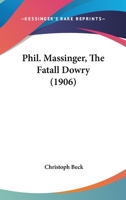 Phil. Massinger, The Fatall Dowry (1906) 1147682194 Book Cover