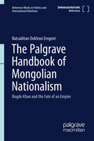 The Palgrave Handbook of Mongolian Nationalism: Bogdo Khutuktu and the Fate of an Empire (Reference Works in Politics and International Relations) 9819569850 Book Cover
