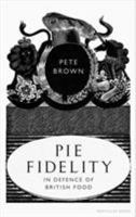 Pie Fidelity: In Defence of British Food 1846149592 Book Cover