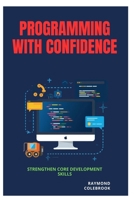 Programming with Confidence: Strengthen Core Development Skills B0H22Y48ZF Book Cover