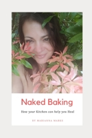 Naked Baking: How your Kitchen can help Heal 1797414909 Book Cover